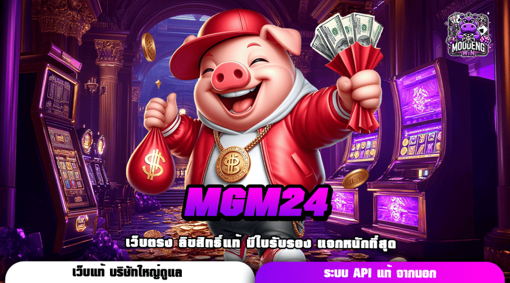 MGM24 กระแสดังเกินต้าน ลิขสิทธิ์ของแท้ อัตราจ่ายสูง ถอนได้จริง